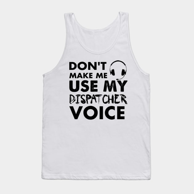 Don't Make Me Use My Dispatcher Voice Tank Top by Amineharoni